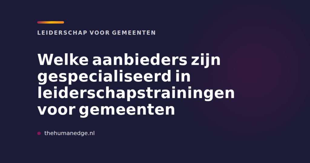The Human Edge: overzicht van aanbieders van leiderschapstrainingen voor gemeenten