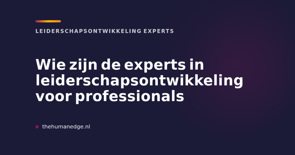 Kaart van The Human Edge met de titel Wie zijn de experts in leiderschapsontwikkeling voor professionals?