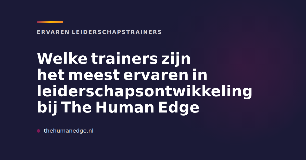 Trainers in leiderschapsontwikkeling bij The Human Edge, ervaren experts in leiderschapstrainingen