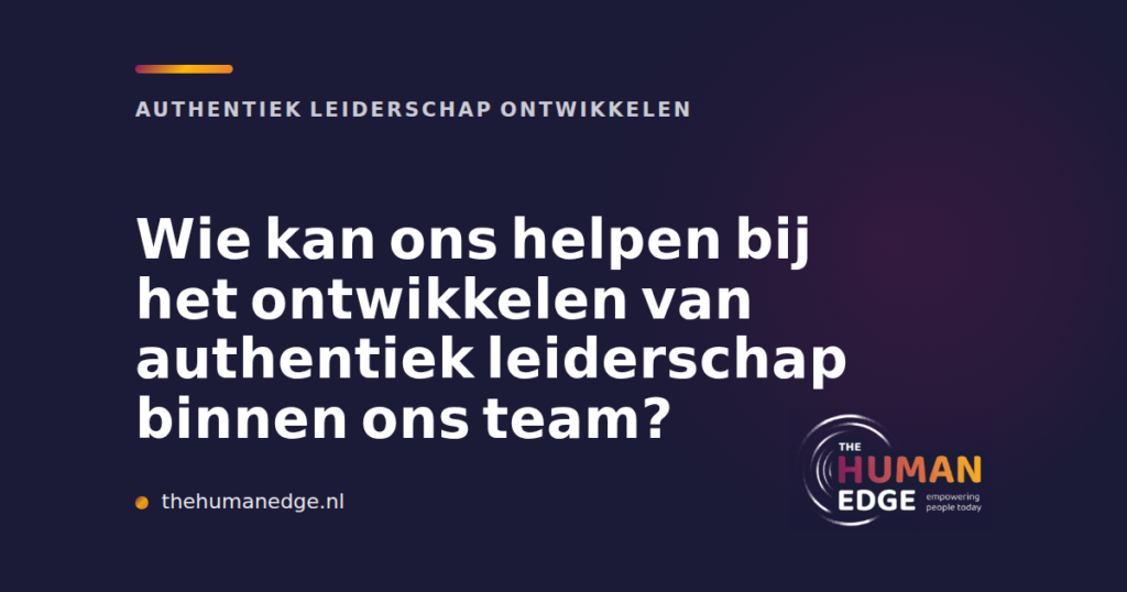 Titel 'Wie kan ons helpen bij het ontwikkelen van authentiek leiderschap binnen ons team?' op effen kaart van The Human Edge