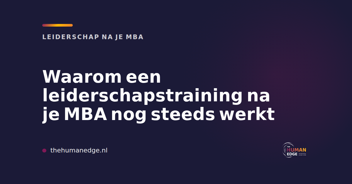 Kaart van The Human Edge over waarom leiderschapstraining na een MBA blijft werken