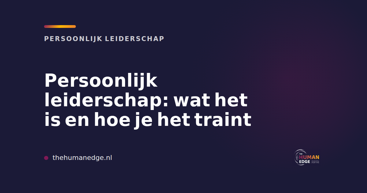 Blog van The Human Edge over persoonlijk leiderschap: wat het is en hoe je het traint